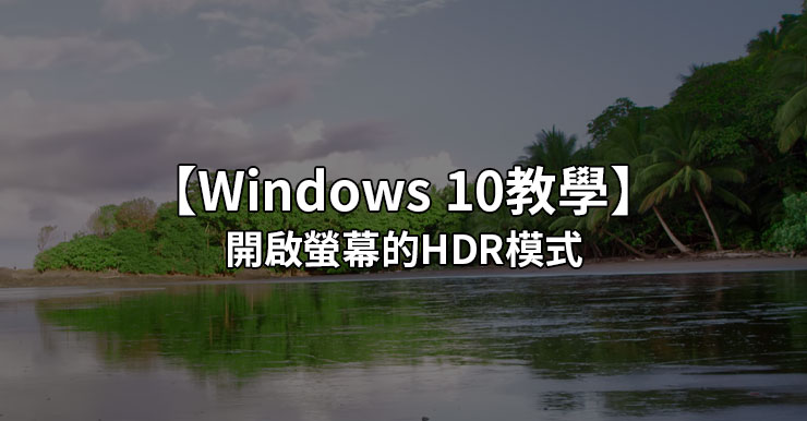 【Windows 10教學】開啟螢幕的HDR模式設定，玩遊戲看影片必備