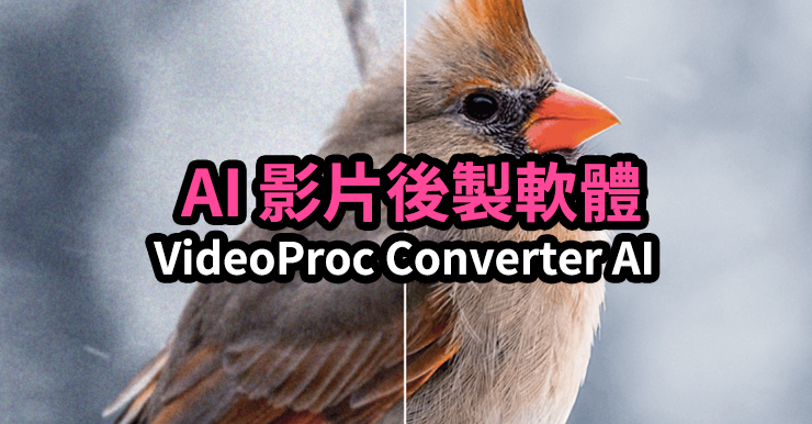 【影片後製救星】VideoProc Converter AI快速修復影片、提高畫質 – 限免進行中