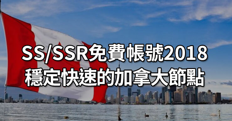 SS/SSR免費帳號2018，北美加拿大穩定高速節點